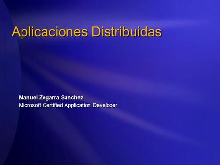 Aplicaciones Distribuidas Manuel Zegarra Sánchez Microsoft Certified Application Developer.
