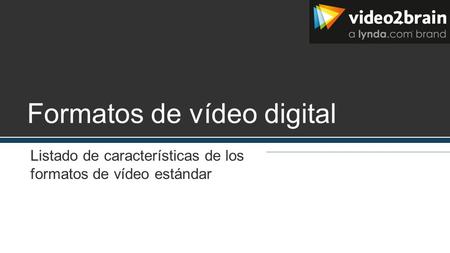 Formatos de vídeo digital Listado de características de los formatos de vídeo estándar.