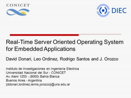 Real-Time Server Oriented Operating System for Embedded Applications David Donari, Leo Ordinez, Rodrigo Santos and J. Orozco Instituto de Investigaciones.