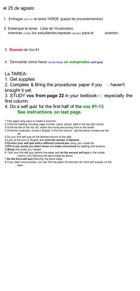 El 25 de agosto 1. Entregar (turn in) la tarea TARDE (papel de procedimientos) La TAREA: 1. Get supplies 2. Complete & Bring the procedures paper if you.