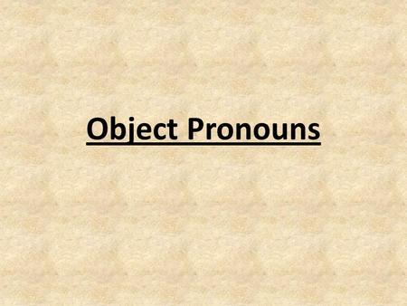Object Pronouns. Direct Objects Direct objects DIRECTLY receive the action of the verb. Direct objects answer the question what? or who? – Jorge threw.