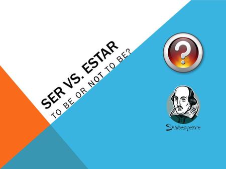 SER VS. ESTAR TO BE OR NOT TO BE? SER AND ESTAR ARE BOTH TO BE VERBS We have already learned that there are two “to be” verbs in Spanish. Here they are.