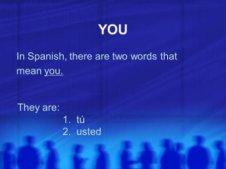 YOU In Spanish, there are two words that mean you. They are: 1. tú 2. usted.