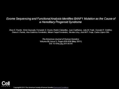 Exome Sequencing and Functional Analysis Identifies BANF1 Mutation as the Cause of a Hereditary Progeroid Syndrome Xose S. Puente, Victor Quesada, Fernando.