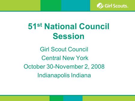 51 st National Council Session Girl Scout Council Central New York October 30-November 2, 2008 Indianapolis Indiana.