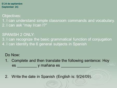 El 24 de septiembre (September 24) Do Now: 1. Complete and then translate the following sentence: Hoy es _________ y mañana es _____________. 2. Write.