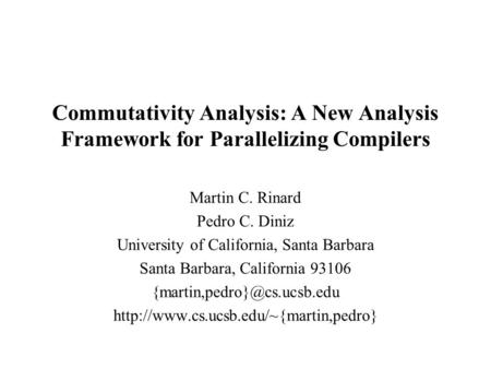 Commutativity Analysis: A New Analysis Framework for Parallelizing Compilers Martin C. Rinard Pedro C. Diniz University of California, Santa Barbara Santa.