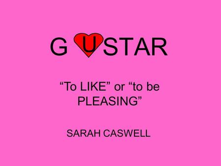 G STAR SARAH CASWELL “To LIKE” or “to be PLEASING” U.