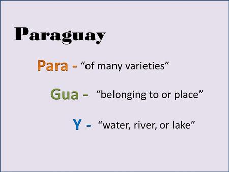 Paraguay “of many varieties” “belonging to or place” “water, river, or lake”