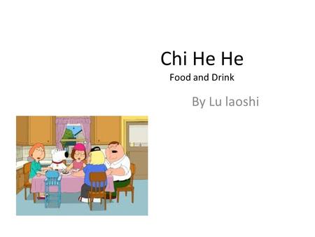Chi He He Food and Drink By Lu laoshi. Wo xihuan chi hanbaobao.