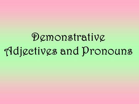 Demonstrative Adjectives and Pronouns. Which flag? – THIS flag. Demonstrative adjectives and pronouns DEMONSTRATE, which means “show.”
