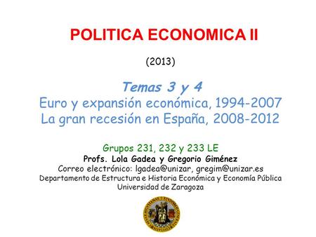 POLITICA ECONOMICA II (2013) Temas 3 y 4 Euro y expansión económica, 1994-2007 La gran recesión en España, 2008-2012 Grupos 231, 232 y 233 LE Profs. Lola.
