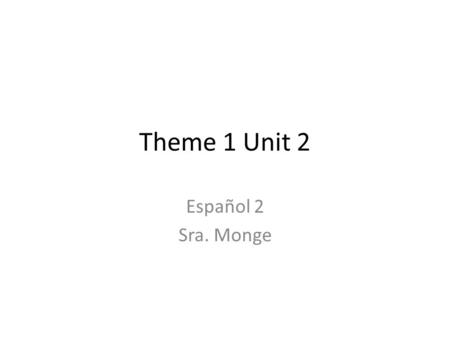Theme 1 Unit 2 Español 2 Sra. Monge. Actividades de clase Classroom Activities.
