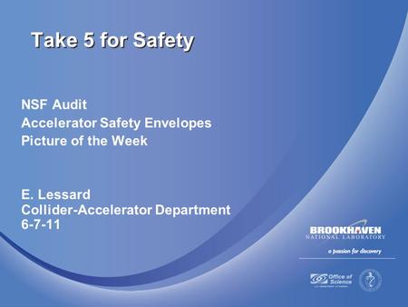 NSF Audit Accelerator Safety Envelopes Picture of the Week E. Lessard Collider-Accelerator Department 6-7-11 Take 5 for Safety.