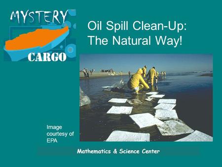 Mathematics & Science Center Oil Spill Clean-Up: The Natural Way! Image courtesy of EPA.