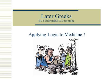 Later Greeks By F.Edwards & S.Luscombe Applying Logic to Medicine !