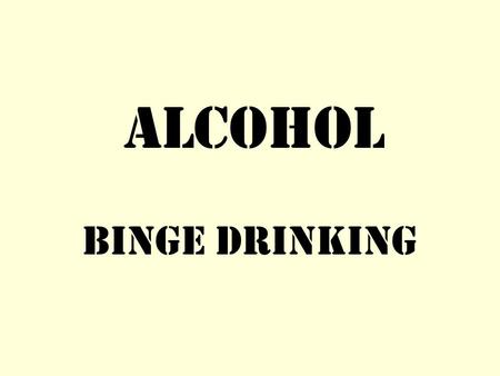 Alcohol Binge Drinking. What is Binge Drinking? 5 or more drinks in one session for a male. 4 or more drinks in one session for a female. 4.4 million.