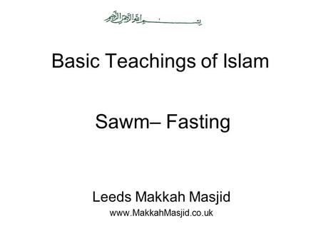Basic Teachings of Islam Leeds Makkah Masjid www.MakkahMasjid.co.uk Sawm– Fasting.