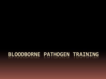 WHY ARE WE HERE? OSHA BB Pathogen standard  anyone whose job requires exposure to BB pathogens is required to complete training  The more you know,