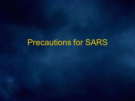 Precautions for SARS. Room Placement / Entry Airborne isolation rooms or SARS unit (negative pressure, at least 6 air exchanges per hour) Only essential.