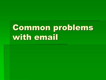Common problems with email. Why are there so many issues with email  Email is used as a common tool for communication BUT  Email is one of the most.
