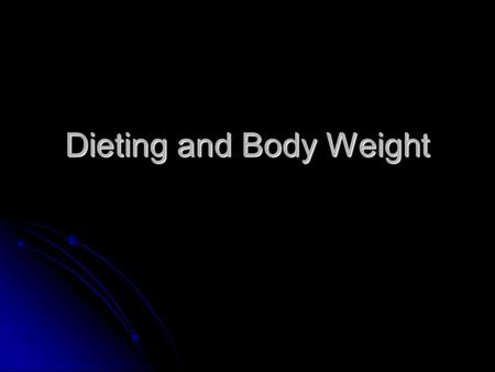 Dieting and Body Weight. Overweight The number of overweight people in the US is increasing The number of overweight people in the US is increasing Being.
