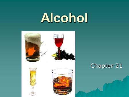 Alcohol Chapter 21. What is Alcohol?  A psychoactive drug  A depressant  A gateway drug  Alcoholic beverages are drinks containing ethanol. drinksethanoldrinksethanol.