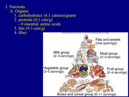 I. Nutrients A. Organic 1. carbohydrates (4.1 calories/gram) 2. proteins (4.1 cals/g) - 8 essential amino acids 3. fats (9.3 cals/g) 4. fiber.