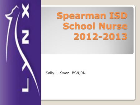 Spearman ISD School Nurse 2012-2013 Sally L. Swan BSN,RN.