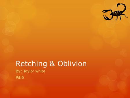 Retching & Oblivion By: Taylor white Pd.6. Retching  Definition: to vomit or make yourself vomit  Synonyms: nausea, gag, heave, puke  Antonyms: gorge.