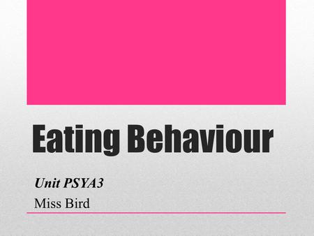Eating Behaviour Unit PSYA3 Miss Bird.
