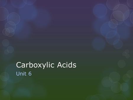 Carboxylic Acids Unit 6. General Formula RCOOH and ArCOOH Functional Group = O C -OH.