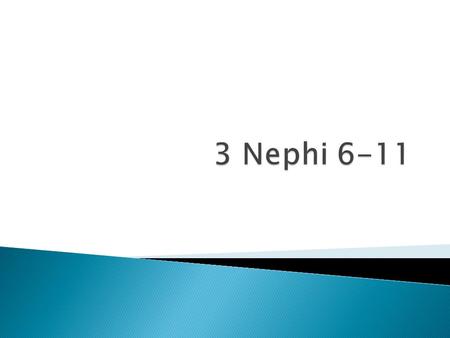 3 Nephi 6:5…. To… 3 Nephi 6:10, 12, 14, 18, 28, 30 7:1, 2, 8.