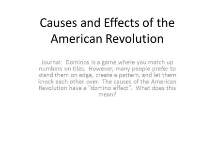 Causes and Effects of the American Revolution Journal: Dominos is a game where you match up numbers on tiles. However, many people prefer to stand them.