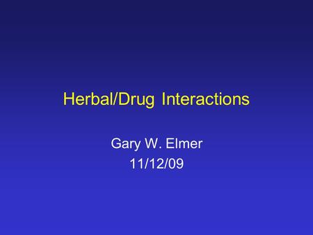Herbal/Drug Interactions Gary W. Elmer 11/12/09. Elmer et al. Ann Pharmacother. 2007;40:1617-24.