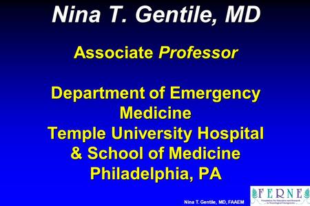Nina T. Gentile, MD Associate Professor Department of Emergency Medicine Temple University Hospital & School of Medicine Philadelphia, PA Nina T. Gentile,