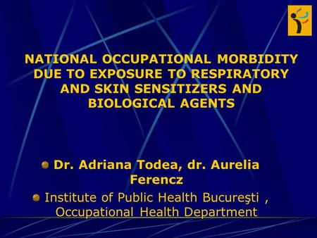 NATIONAL OCCUPATIONAL MORBIDITY DUE TO EXPOSURE TO RESPIRATORY AND SKIN SENSITIZERS AND BIOLOGICAL AGENTS Dr. Adriana Todea, dr. Aurelia Ferencz Institute.