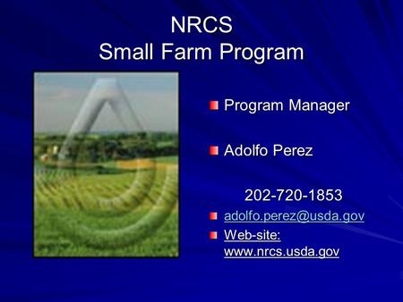 NRCS Small Farm Program Program Manager Adolfo Perez 202-720-1853 Web-site: