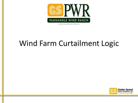 Wind Farm Curtailment Logic. Golden Spread Panhandle Wind Ranch Golden Spread Panhandle Wind Ranch (GS PWR) – 78.2 MW – 34 Turbines – Located just East.