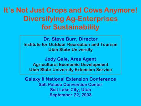 It’s Not Just Crops and Cows Anymore! Diversifying Ag-Enterprises for Sustainability Dr. Steve Burr, Director Institute for Outdoor Recreation and Tourism.