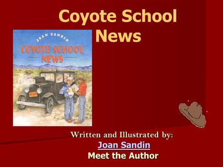 Coyote School News Written and Illustrated by: Joan Sandin Joan SandinJoan SandinJoan Sandin Meet the Author Meet the Author.