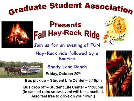 Friday, October 20 th Bus pick up – Student Life Center – 5:10pm Bus drop off – Student Life Center – 11:00pm (In case of rain/ snow, event will be cancelled.