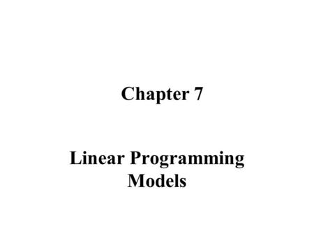 Chapter 7 Linear Programming Models Part One n Basis of Linear Programming n Linear Program formulati on.