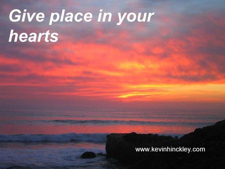 Give place in your hearts www.kevinhinckley.com. Its Summertime!