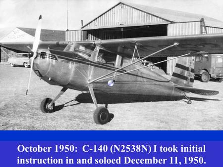 Federal Aviation Administration Date: September 28, 2009 Wright Brothers “Master Pilot” Award October 1950: C-140 (N2538N) I took initial instruction in.