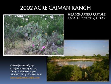 2002 ACRE CAIMAN RANCH Offered exclusively by: Gardner Ranch Sales, LLC Derry T. Gardner, Agent 210-737-1321; 210-288-4492 www.gardnerranchsales.com HEADQUARTERS.