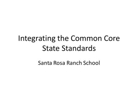 Integrating the Common Core State Standards Santa Rosa Ranch School.