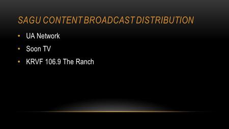 SAGU CONTENT BROADCAST DISTRIBUTION UA Network Soon TV KRVF 106.9 The Ranch.