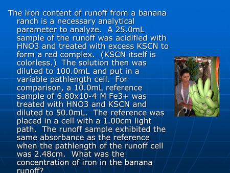 The iron content of runoff from a banana ranch is a necessary analytical parameter to analyze. A 25.0mL sample of the runoff was acidified with HNO3 and.