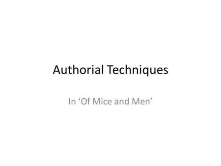 Authorial Techniques In ‘Of Mice and Men’. What are authorial techniques? Characterisation Style Setting Imagery Narrative Techniques Allusions (an incidental.